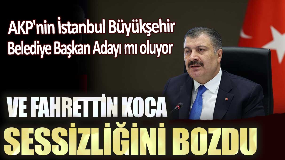 AKP'nin İstanbul Büyükşehir Belediye Başkan Adayı mı oluyor:  Fahrettin Koca sessizliğini bozdu