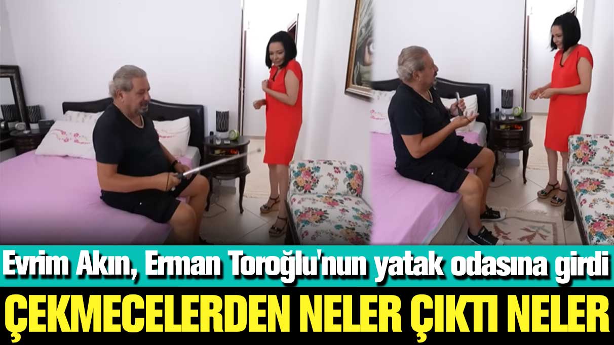 Evrim Akın, Erman Toroğlu'nun yatak odasına girdi: Çekmecelerden neler çıktı neler