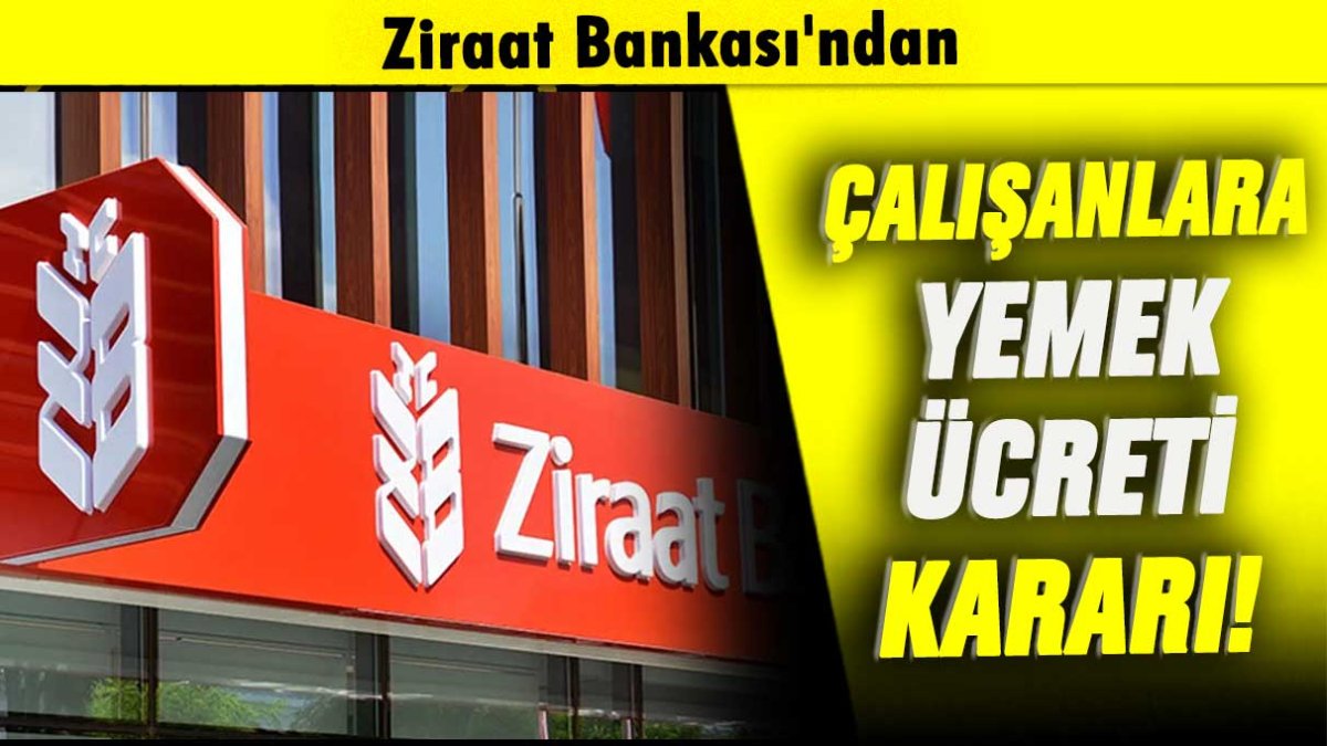 Ziraat Bankası'ndan çalışanlarına yemek ücreti kararı