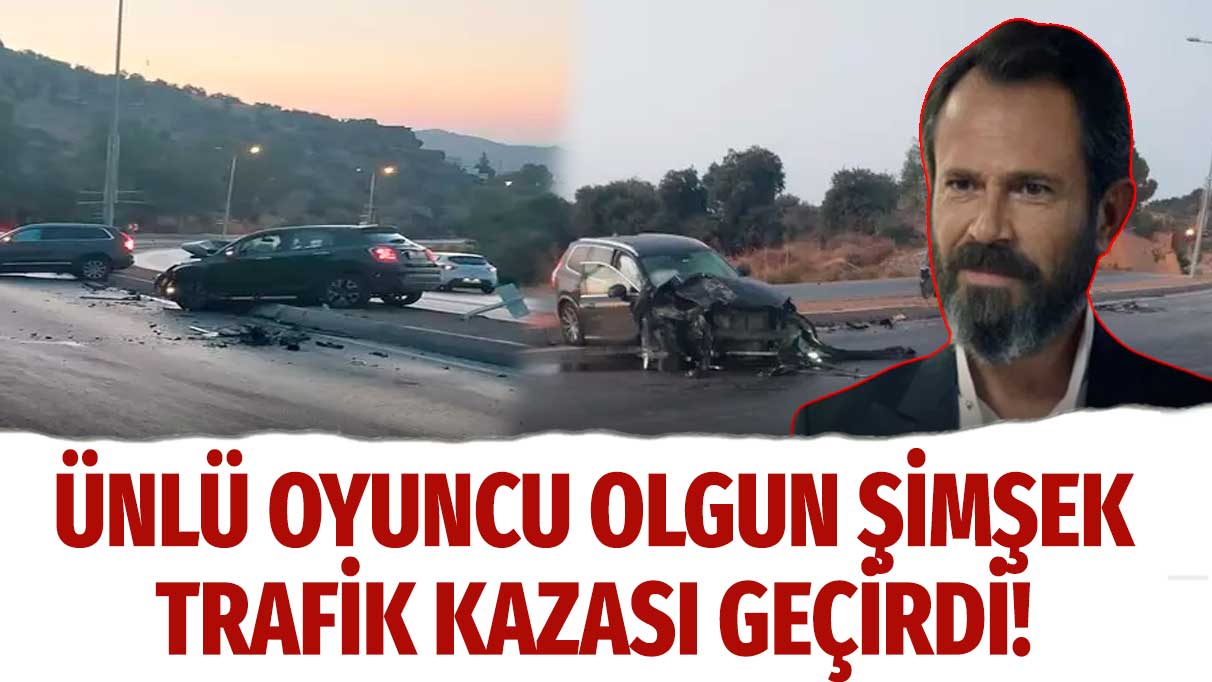 Ünlü oyuncu Olgun Şimşek trafik kazası geçirdi! Ambulansla hastaneye kaldırıldı