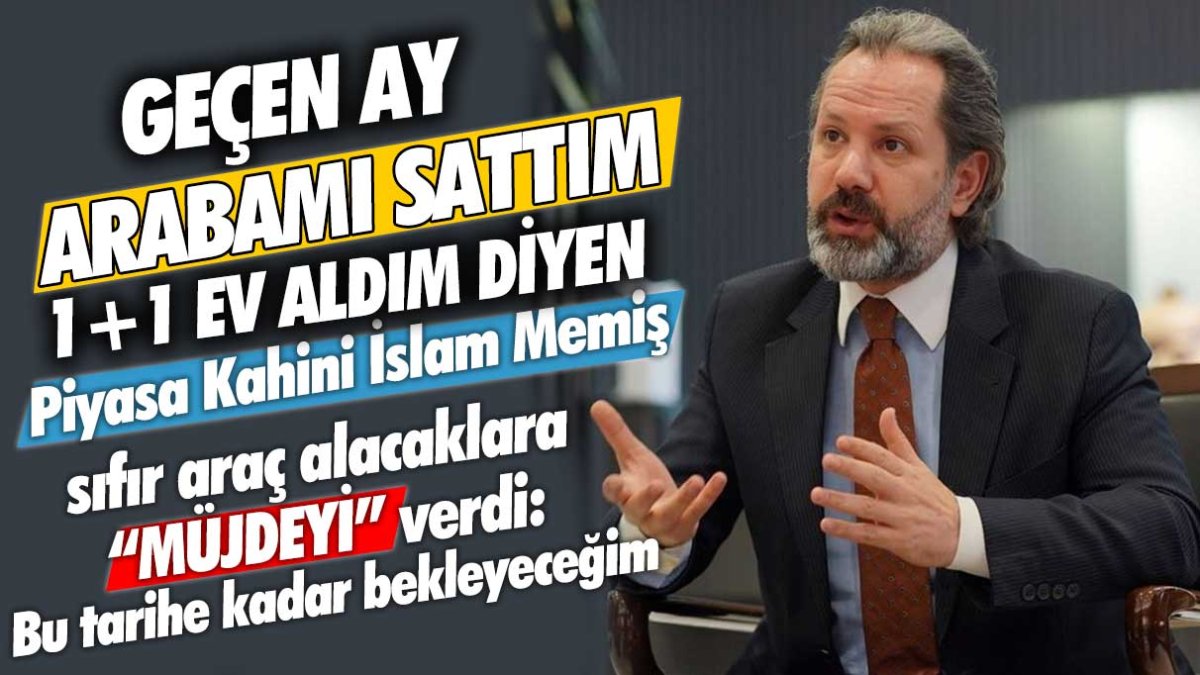 Geçen ay aracımı satıp 1+1 ev almıştım diyen İslam Memiş sıfır araç almak isteyenlere müjdeyi verdi