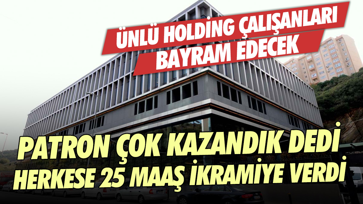 Ünlü holding çalışanları bayram edecek: Patron çok kazandık dedi herkese 25 maaş ikramiye verdi