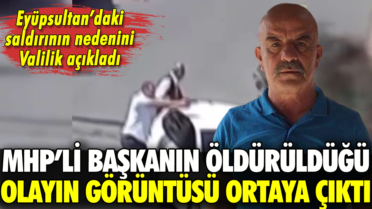 Eyüpsultan'da MHP'li başkanın öldürüldüğü saldırının görüntüsü ortaya çıktı