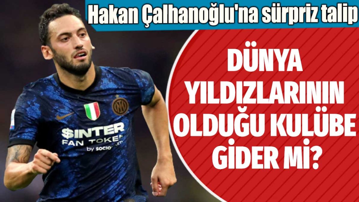 Hakan Çalhanoğlu'na sürpriz talip: Dünya yıldızlarının olduğu kulübe gider mi