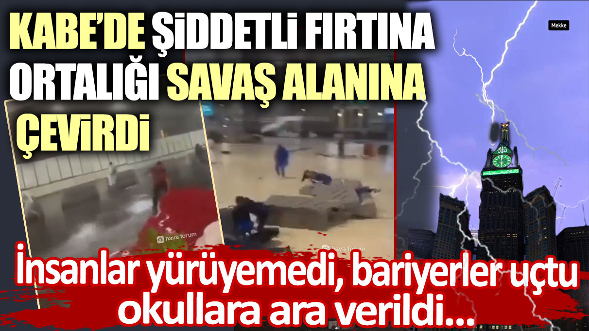 Mekke'de şiddetli fırtına ortalığı savaş alanına çevirdi! İnsanlar yürüyemedi, bariyerler uçtu, okullara ara verildi...