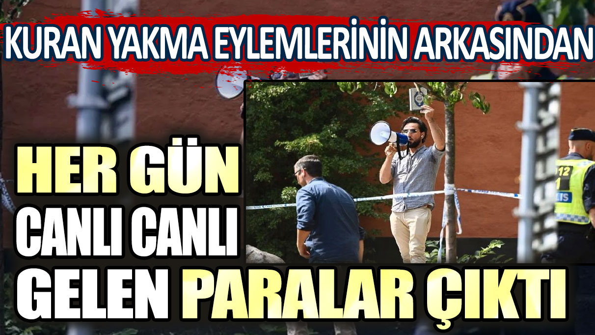 Kuran yakma eylemlerinin arkasından her gün canlı canlı gelen paralar çıktı