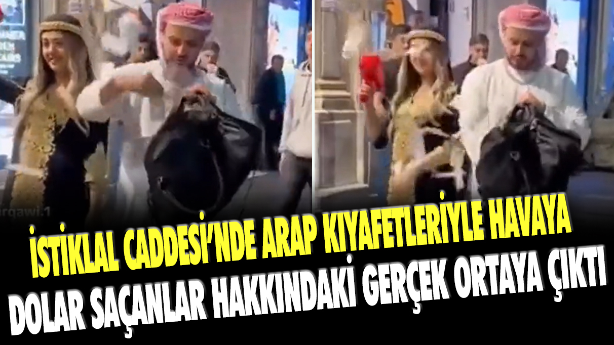 İstiklal Caddesi'nde Arap kıyafetleriyle havaya dolar saçanlar hakkında gerçek ortaya çıktı