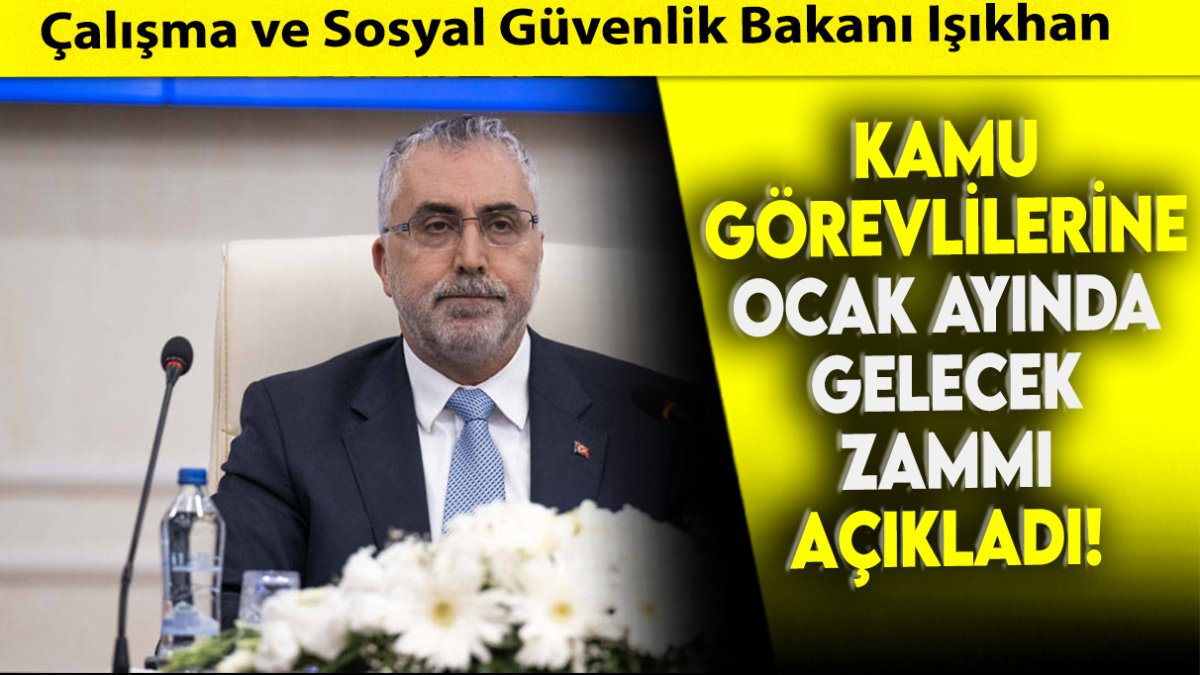 Çalışma ve Sosyal Güvenlik Bakanı Işıkhan kamu görevlilerine Ocak ayında yapılacak zammı açıkladı