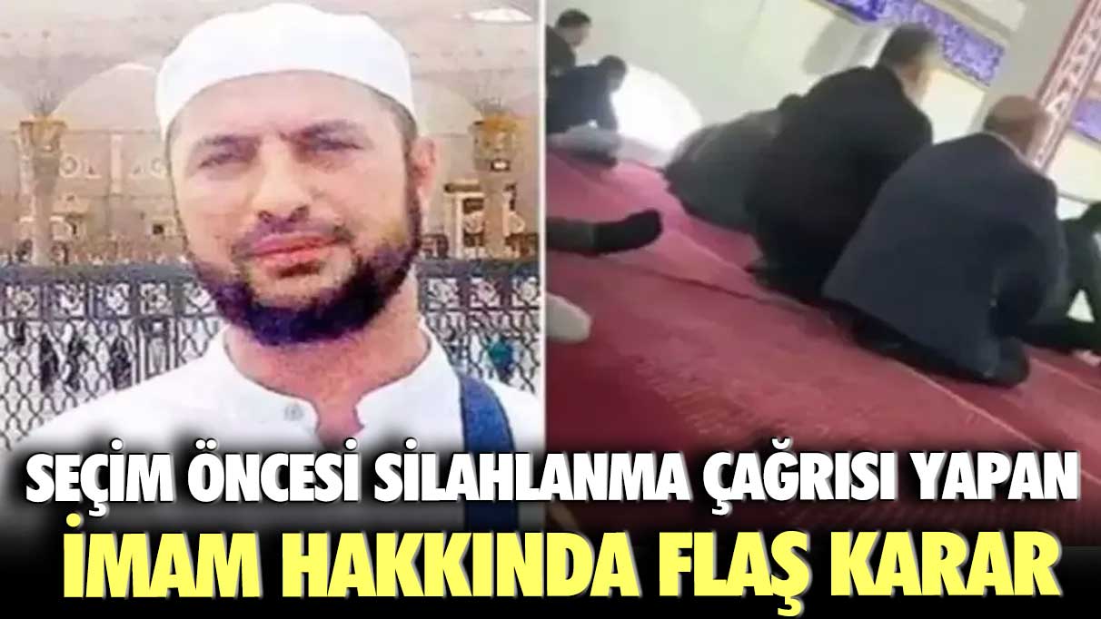 Seçim öncesi silahlanma çağrısı yapan imam hakkında flaş karar