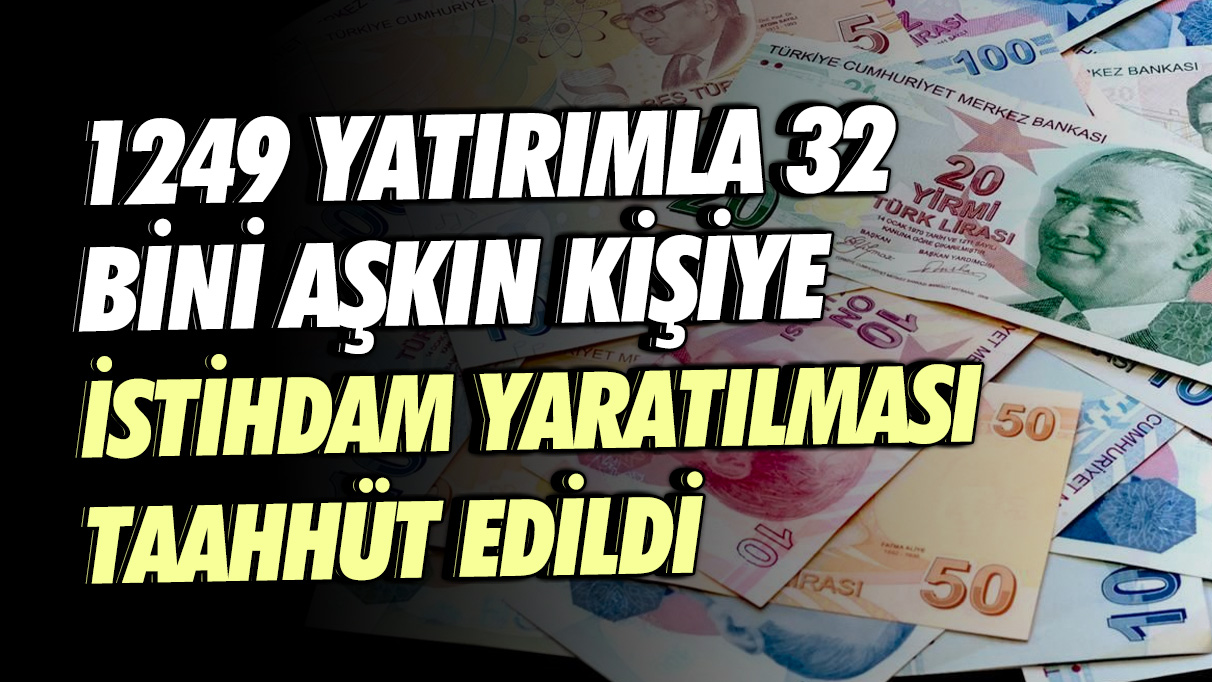 1249 yatırımla 32 bini aşkın kişiye istihdam yaratılması taahhüt edildi