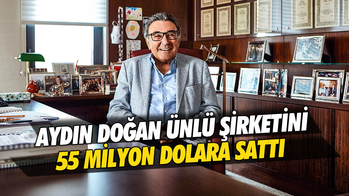 Aydın Doğan ünlü şirketini 55 milyon dolara sattı