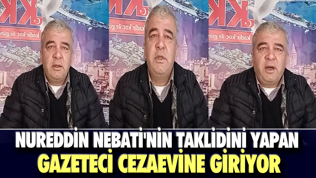 Nureddin Nebati'nin taklidini yapan gazeteci cezaevine giriyor