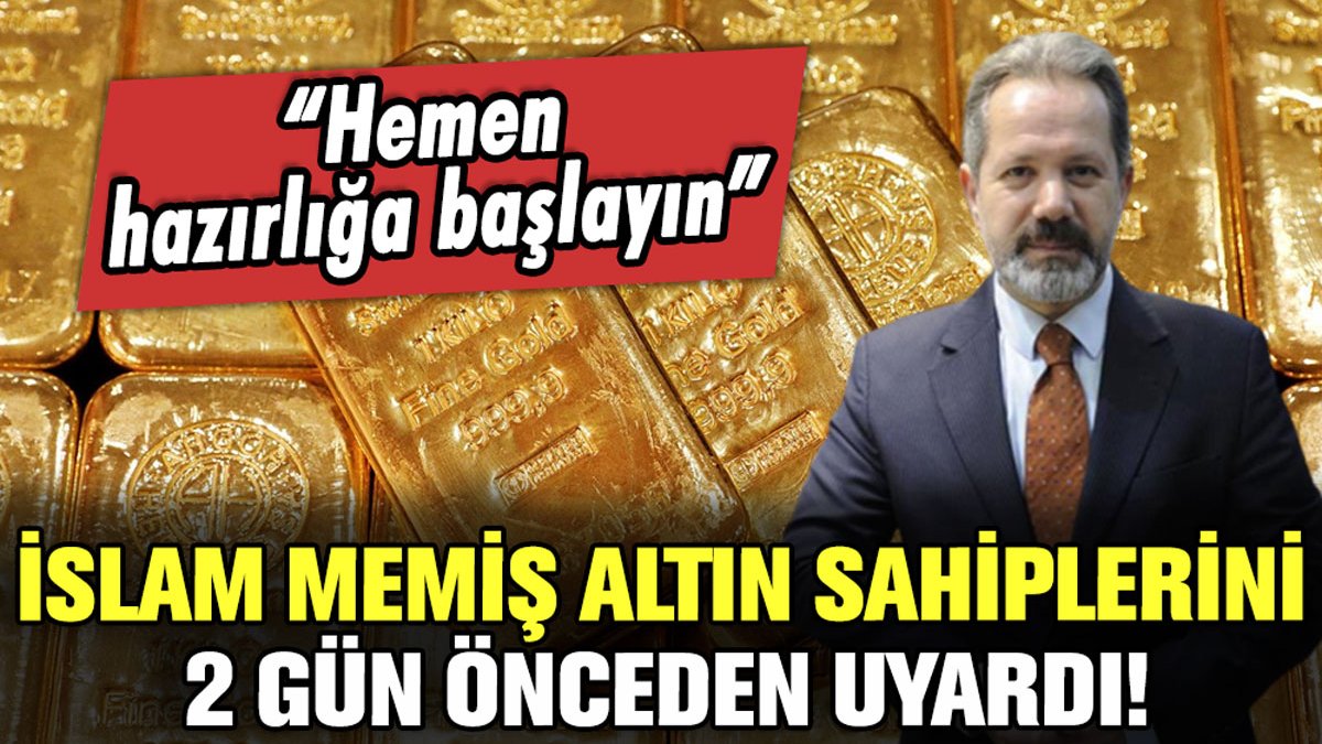 İslam Memiş altın sahiplerini 2 gün önceden uyardı: "Hemen hazırlığa başlayın"