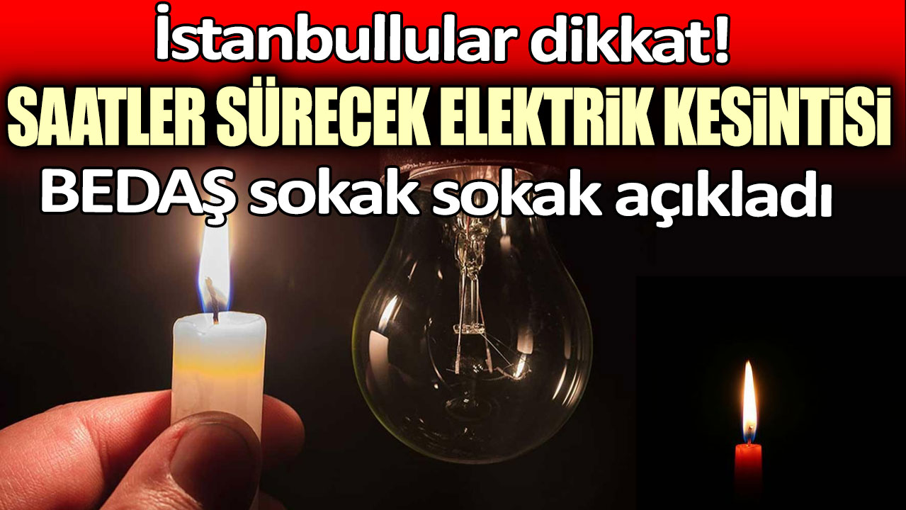 Aman dikkat! İstanbul'da saatler sürecek elektrik kesintisi: BEDAŞ sokak sokak açıkladı