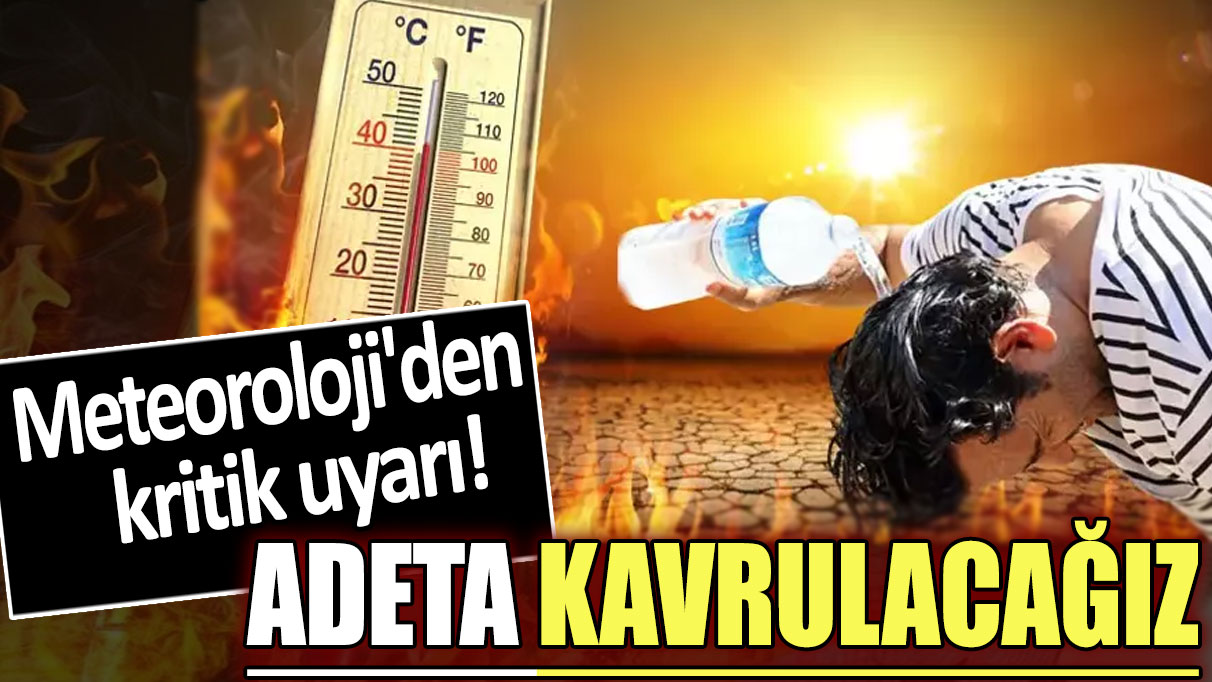 Meteoroloji'den sıcak hava uyarısı! Adeta kavrulacağız...