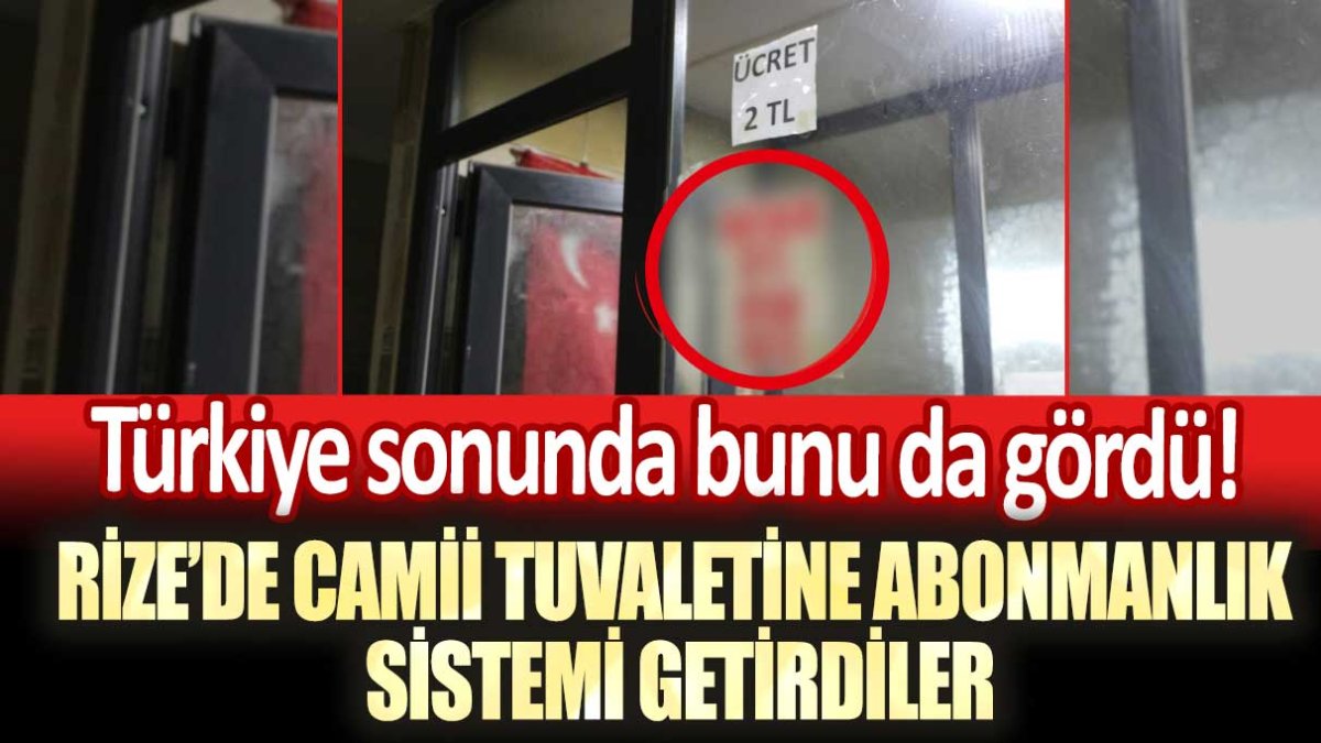 Türkiye sonunda bunu da gördü! Rize'de camii tuvaletine abonmanlık sistemi getirdiler