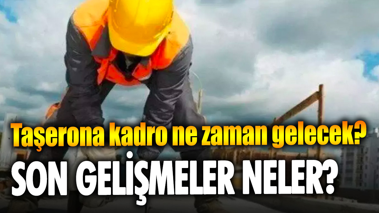 Taşerona kadrıo son durum 2023! Taşeron işçiye kadro Meclis’e geldi mi, ne zaman TBMM’ye gelecek?