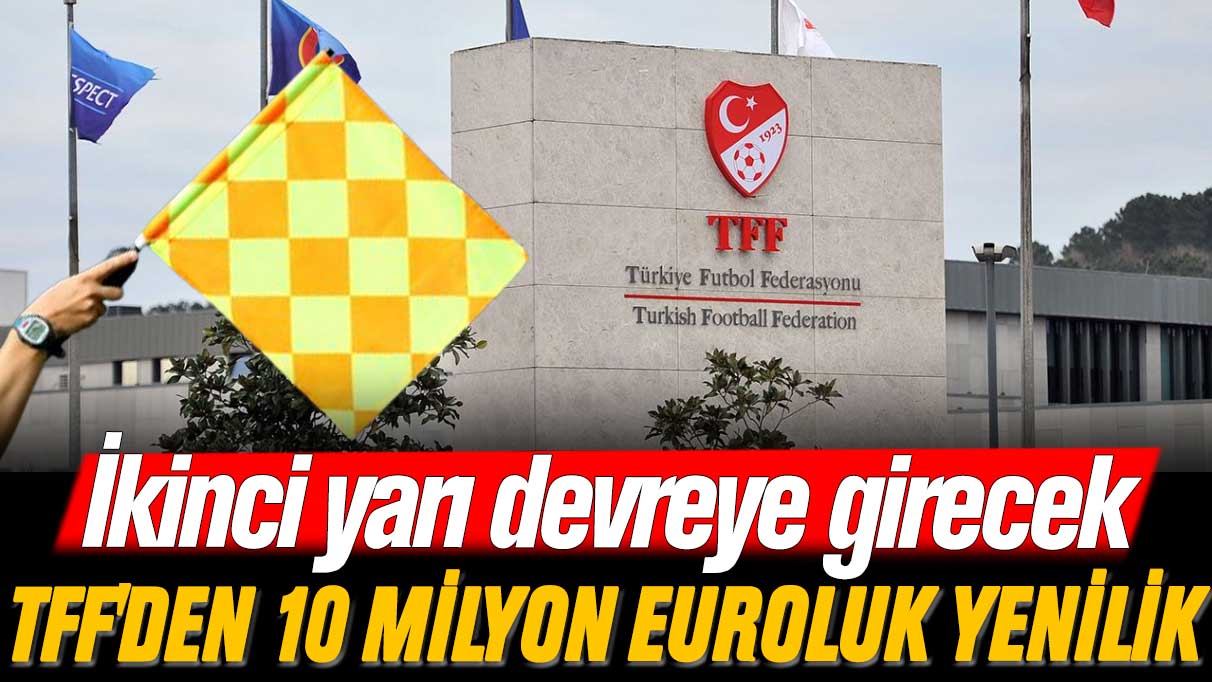 TFF'den 10 milyon euroluk yenilik: İkinci yarı devreye girecek