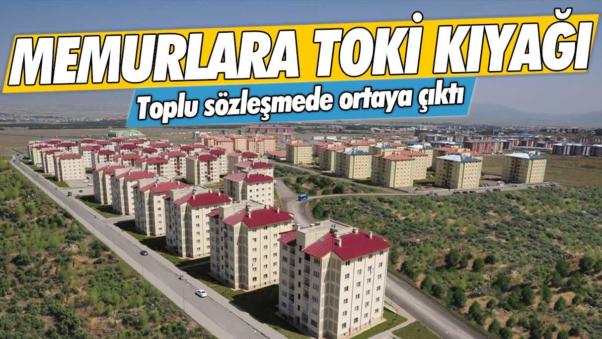 Memurlara TOKİ kıyağı: Toplu sözleşmede ortaya çıktı