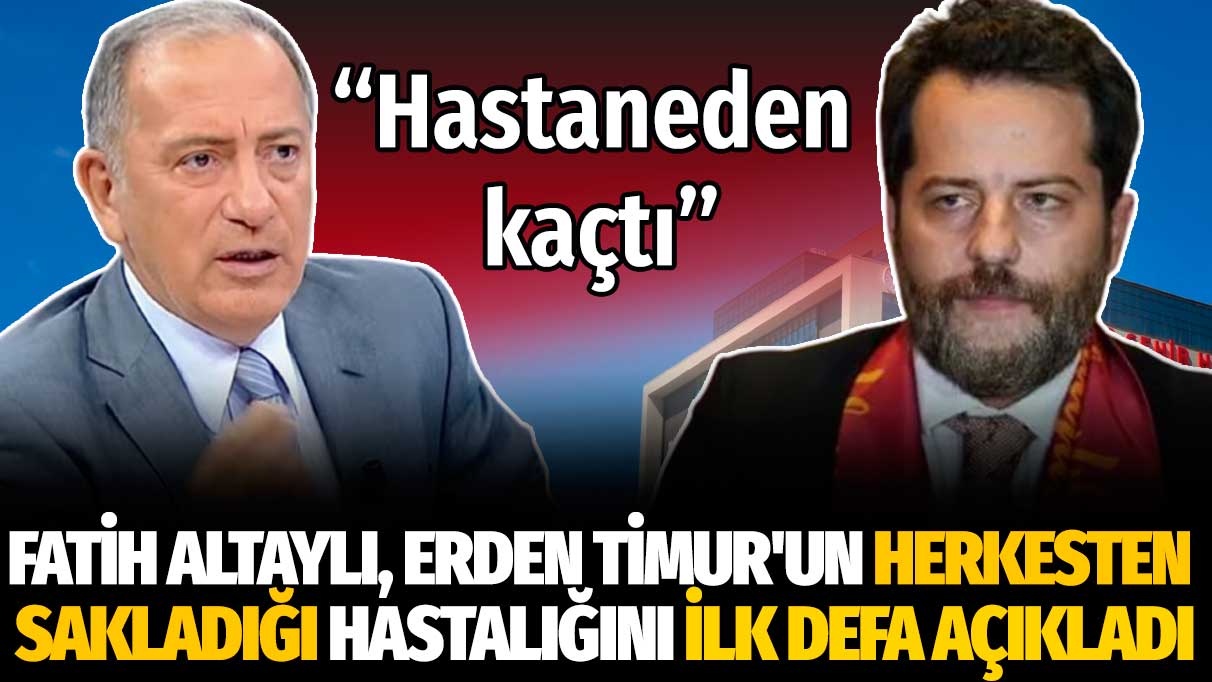 Fatih Altaylı, Erden Timur'un herkesten sakladığı hastalığını ilk defa açıkladı: Hastaneden kaçtı