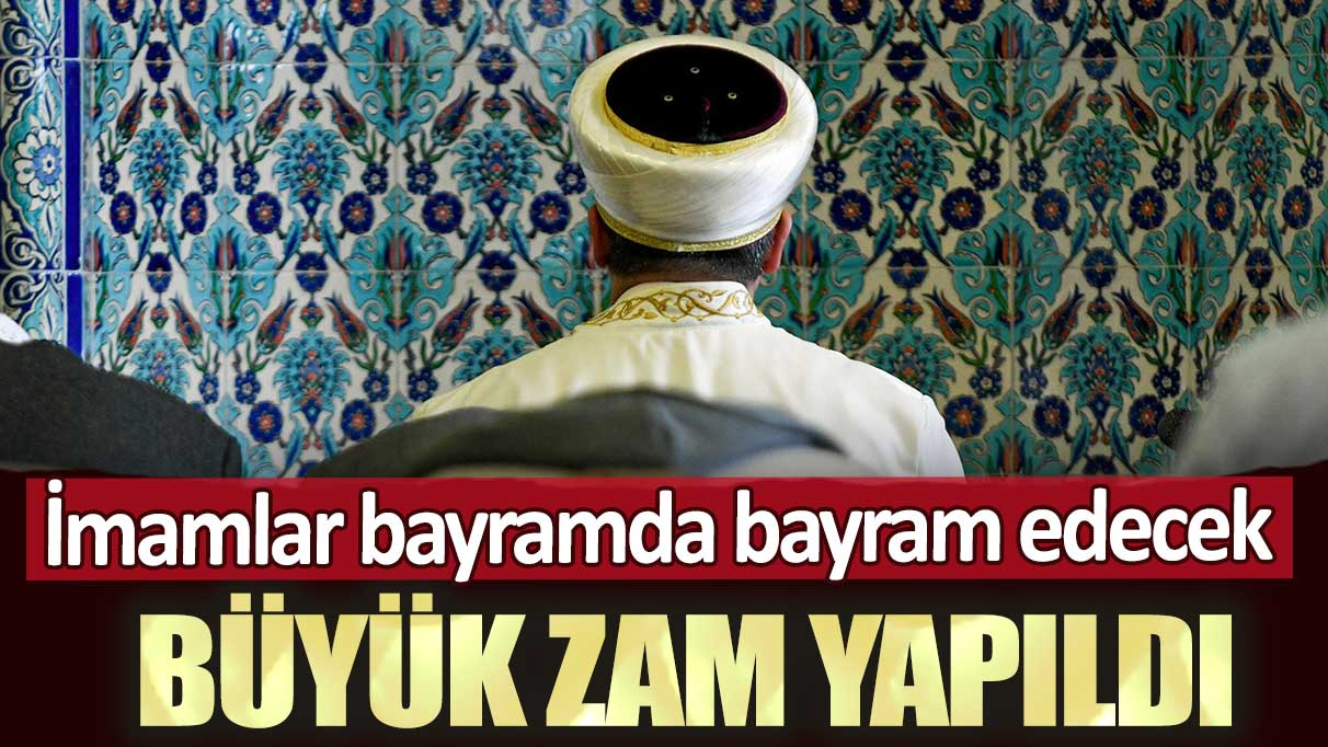 İmamlar bayramda bayram edecek: Büyük zam yapıldı