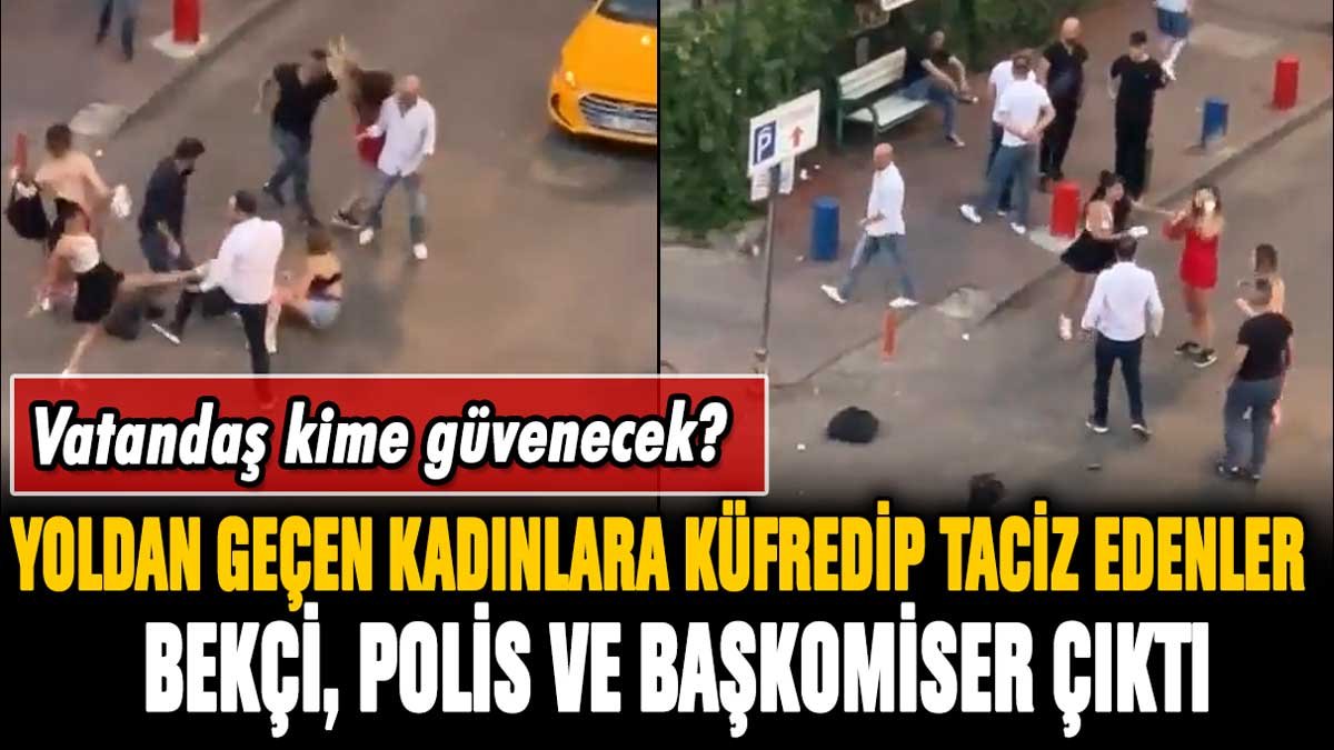 Yoldan geçen kadınları taciz edenler polis, bekçi ve başkomiser çıktı! 3 isim gözlatına alındı