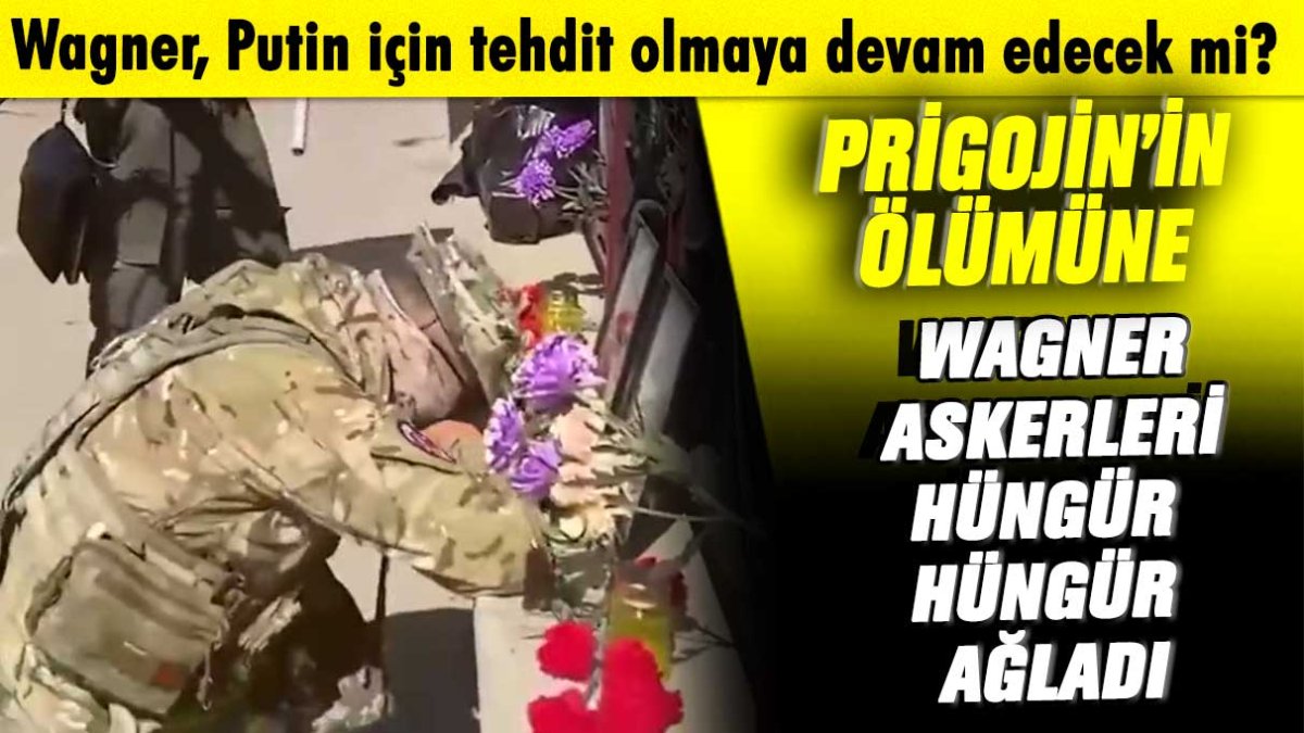 Wagner askerleri, Prigojin'in ölümüne hüngür hüngür ağladı