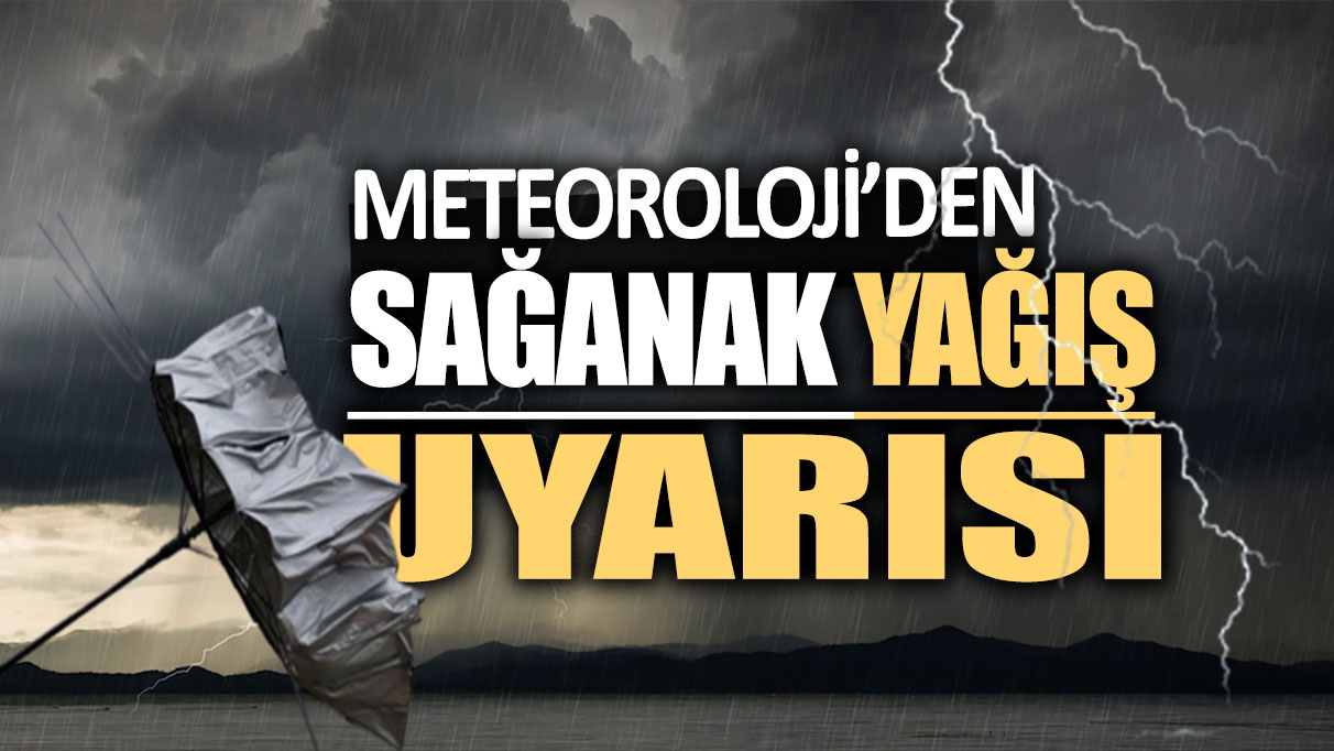 Meteoroloji'den 11 il için sağanak yağış uyarısı