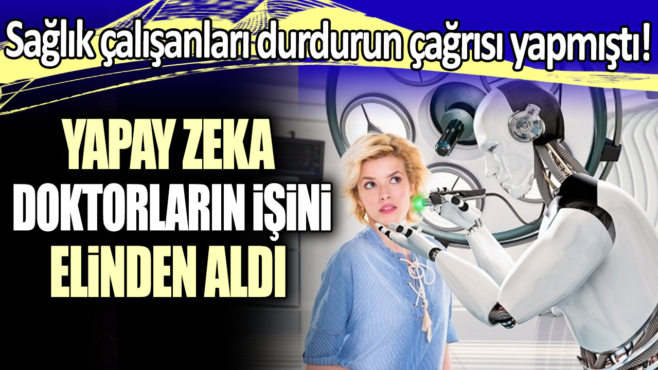 Sağlık çalışanları tarafından durdurun çağrısı yapılmıştı: Yapay zeka doktorların işini elinden aldı!