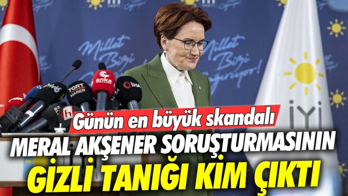 Günün en büyük skandalı... Meral Akşener soruşturmasının gizli tanığı kim çıktı