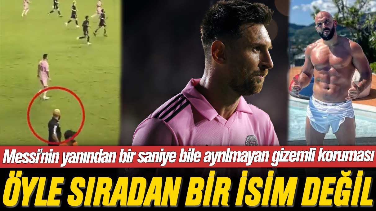 Messi'nin yanından bir saniye bile ayrılmayan gizemli koruması, öyle sıradan bir isim değil