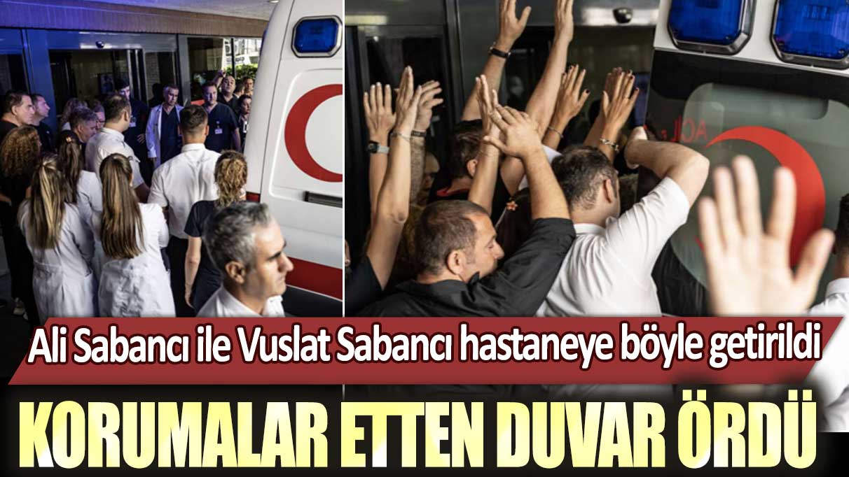 Ali Sabancı ile Vuslat Sabancı hastaneye böyle getirildi: Korumalar etten duvar ördü