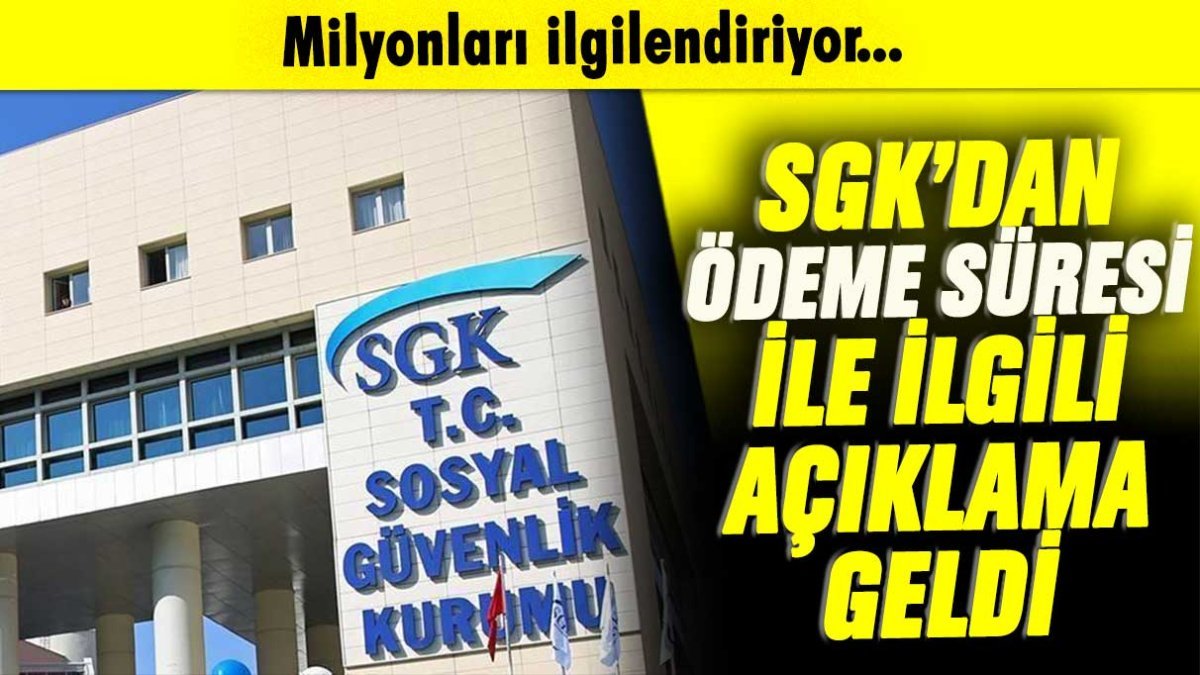 Milyonları ilgilendiriyor: SGK'dan ödeme süresi açıklaması geldi