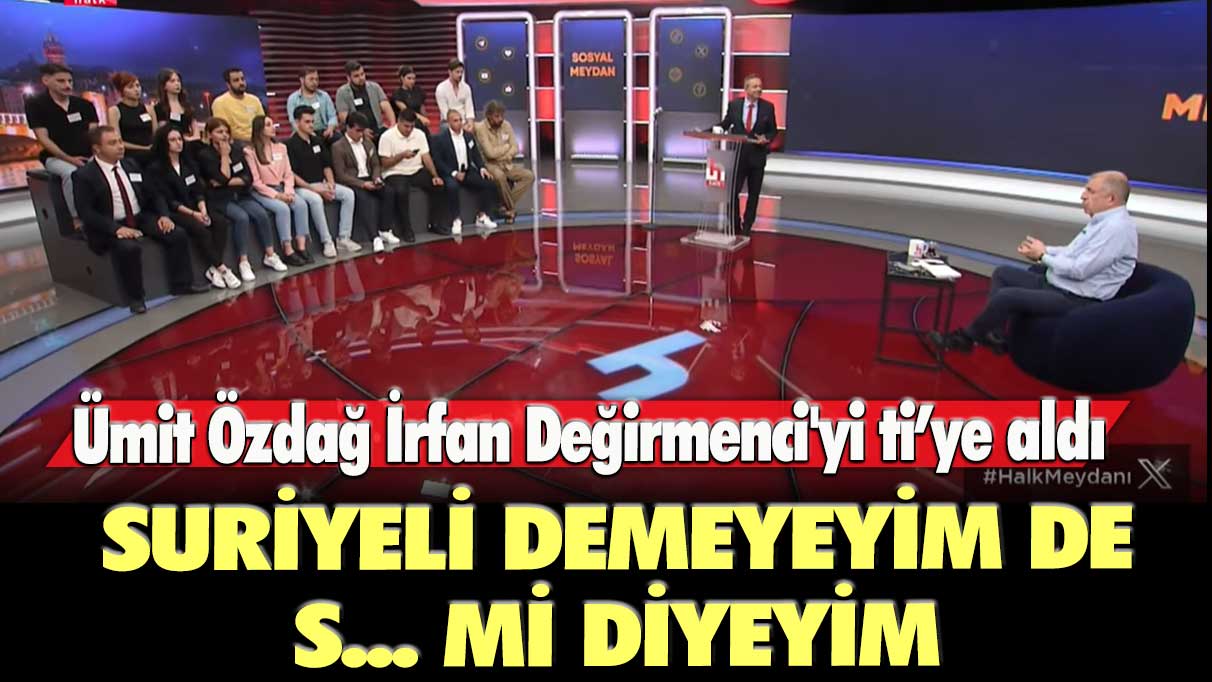 Ümit Özdağ İrfan Değirmenci'yi tiye aldı: Suriyeli demeyeyim de S... mi diyeyim