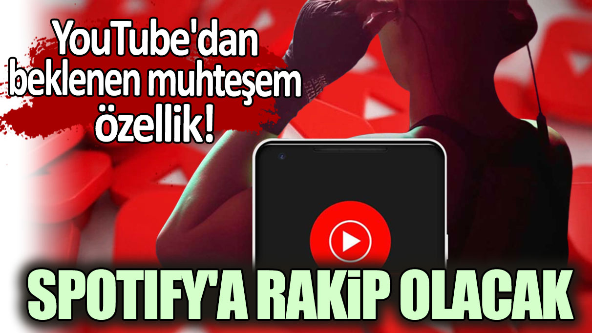 YouTube Music'den beklenen muhteşem özellik: Spotify'a rakip olacak