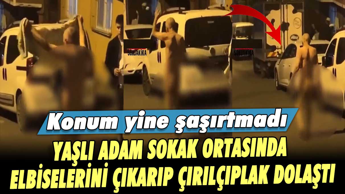 Konum yine şaşırtmadı: Esenyurt’ta yaşlı bir adam sokak ortasında elbiselerini çıkarıp, çırılçıplak dolaştı