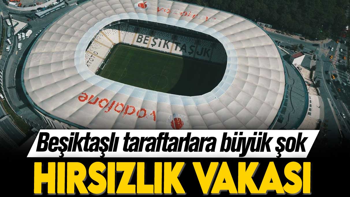 Beşiktaşlı taraftarlara büyük şok: Hırsızlık vakası