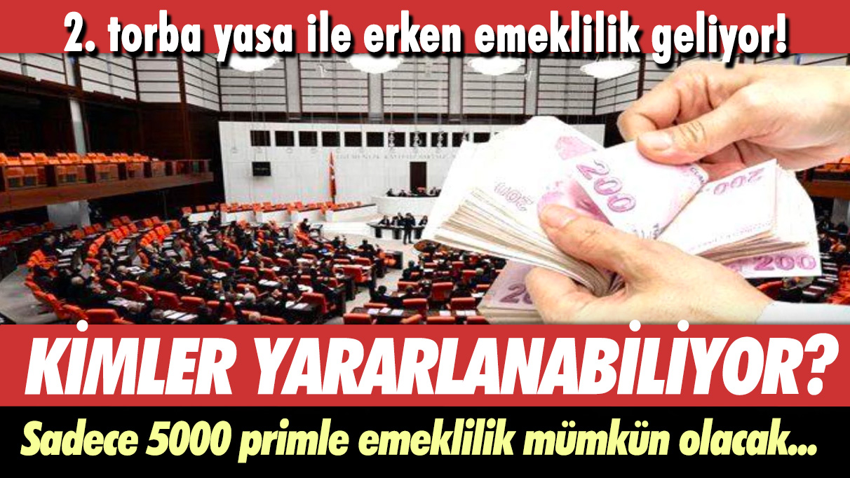 Yeni fırsat: 2. torba yasa ile erken emeklilik geliyor! Kimler yararlanabilir? Sadece 5000 primle emeklilik mümkün olacak...