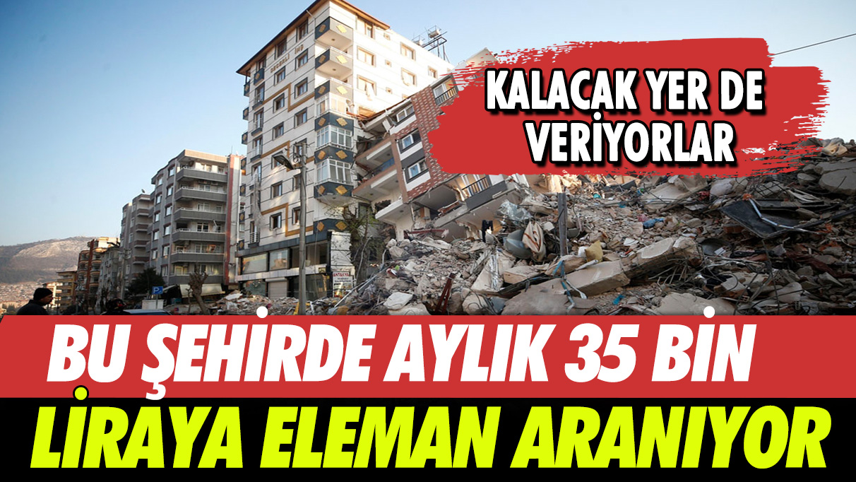 Bu şehirde aylık 35 bin liraya eleman aranıyor: Kalacak yer de veriyorlar