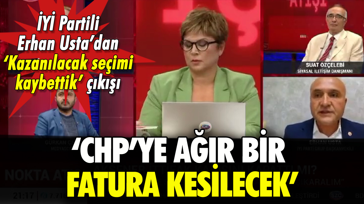 İYİ Partili Erhan Usta'dan seçim yenilgisi yorumu: 'CHP'ye ağır bir fatura kesilecek'