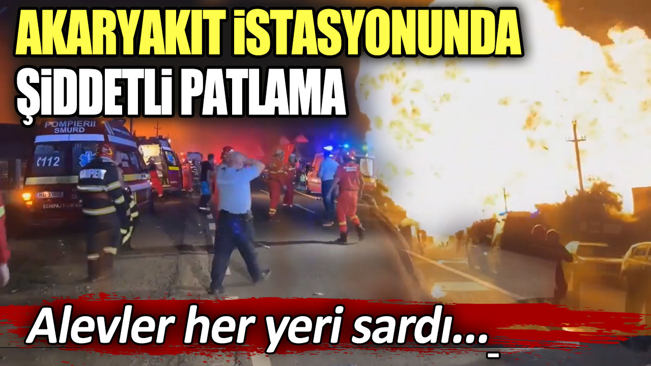 Romanya'da akaryakıt istasyonunda  şiddetli patlama! Alevler her yeri sardı...