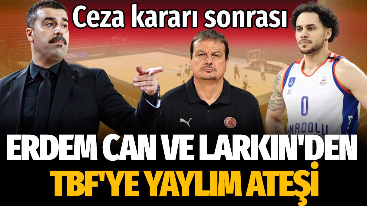 Milli takıma katılmadığı için ceza almıştı: Erdem Can ve Larkin'den TBF'ye yaylım ateşi