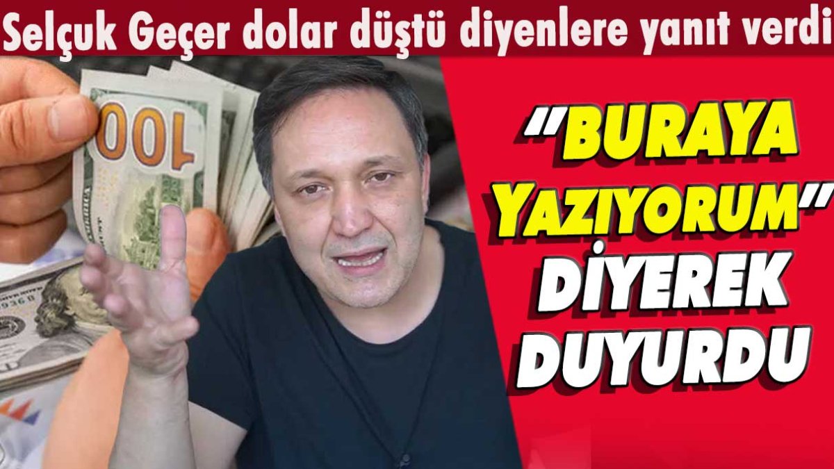 Selçuk Geçer 'Doların işi bitti diyenlere' yanıt: Buraya yazıyorum...