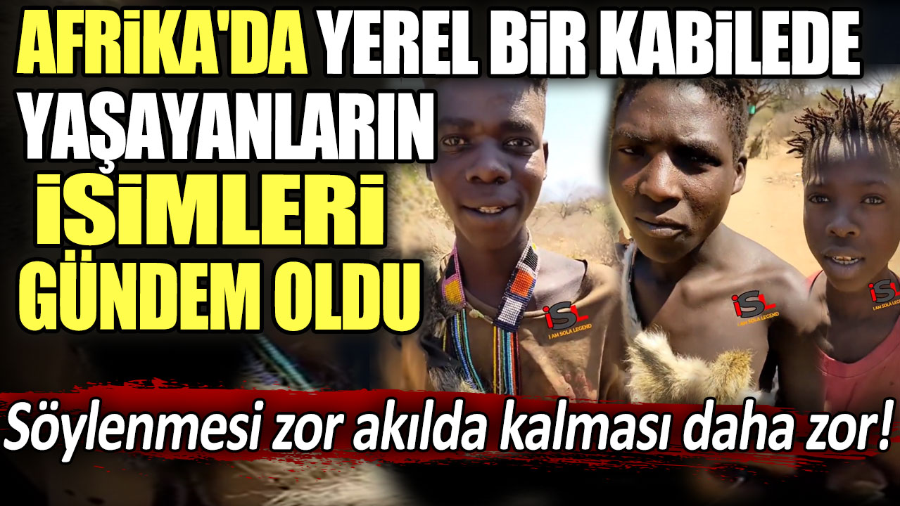 Söylenmesi zor akılda kalması daha zor! Afrika'da yerel bir kabilede yaşayanların isimleri sosyal medyada gündem oldu