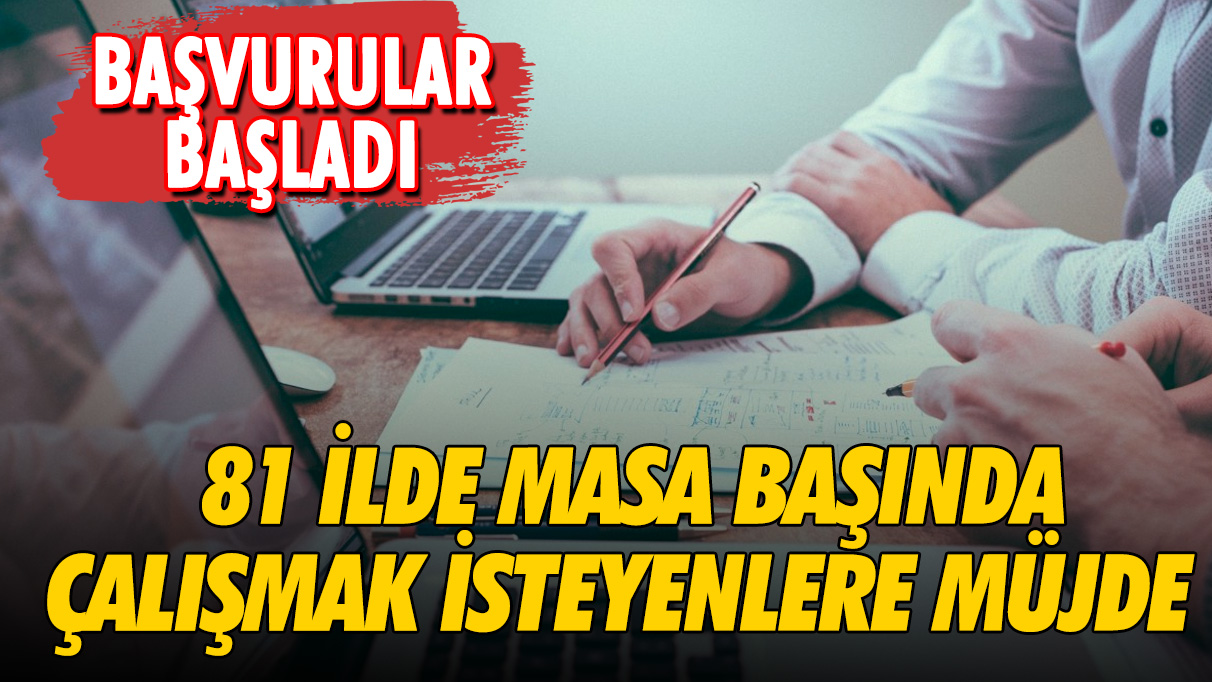 81 ilde masa başında çalışmak isteyenlere müjde: Başvurular başladı! 18-49 yaş arası başvuru imkânı