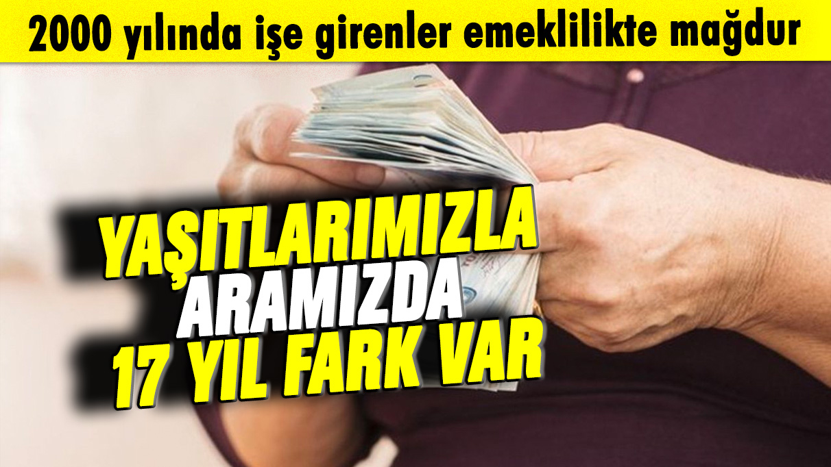 2000 yılında işe girenler emeklilikte mağdur: Yaşıtlarımızla aramızda 17 yıl fark var