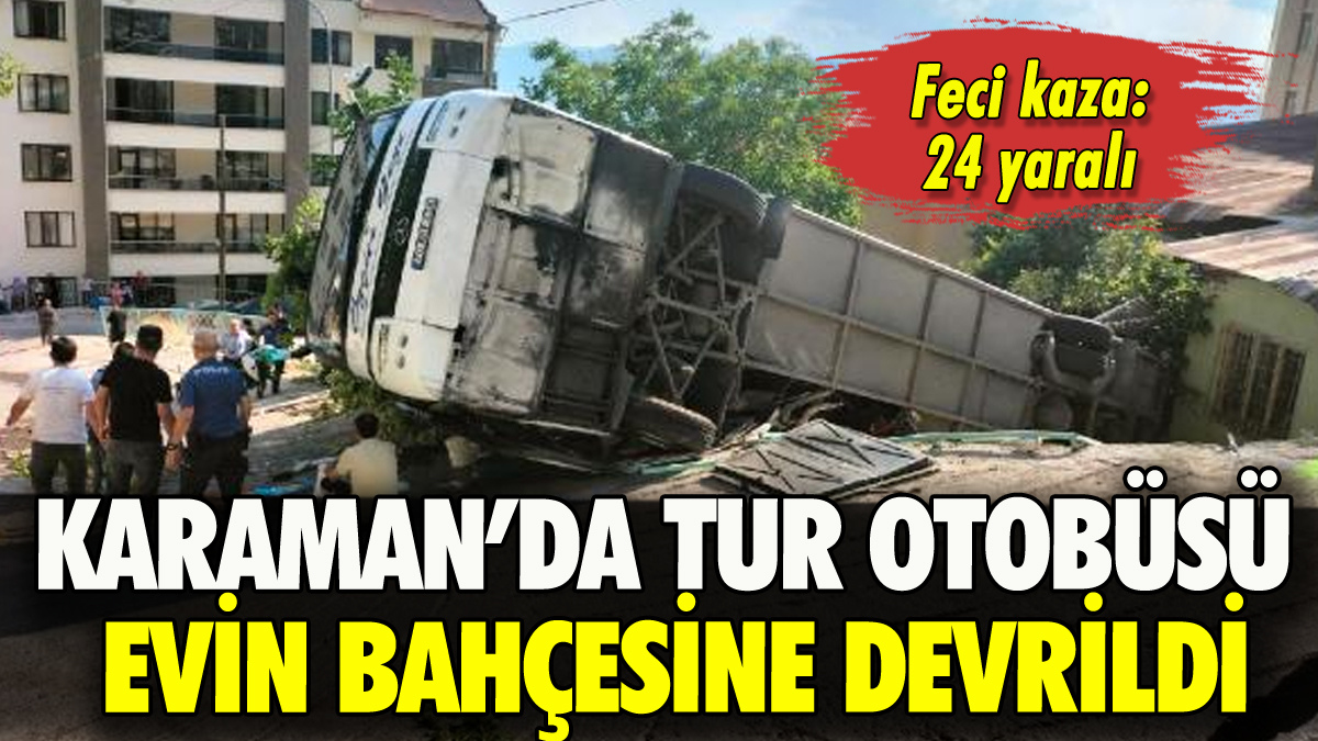 Karaman'da tur otobüsü evin bahçesine devrildi: 24 yaralı