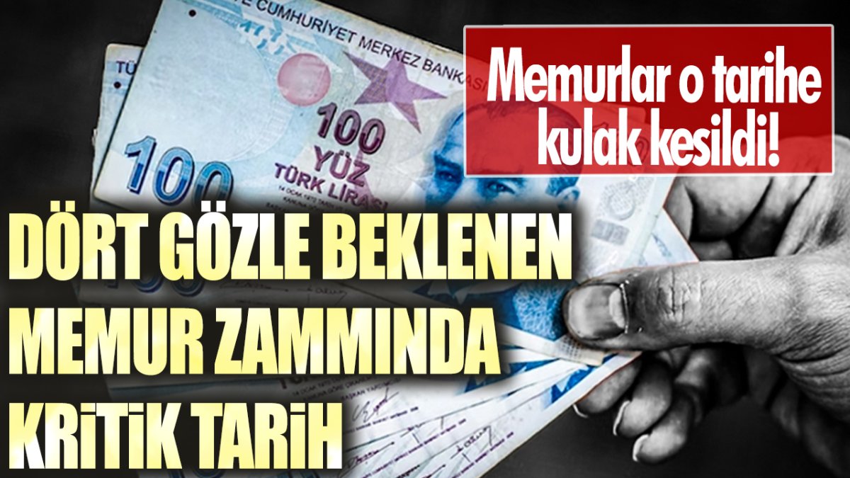 Dört gözle beklenen memur zammında kritik tarih