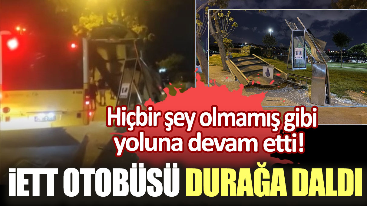 İETT otobüsü yolcu durağına çarparak tuzla buz etti: Şoför hiçbir şey olmamış gibi yoluna devam etti!