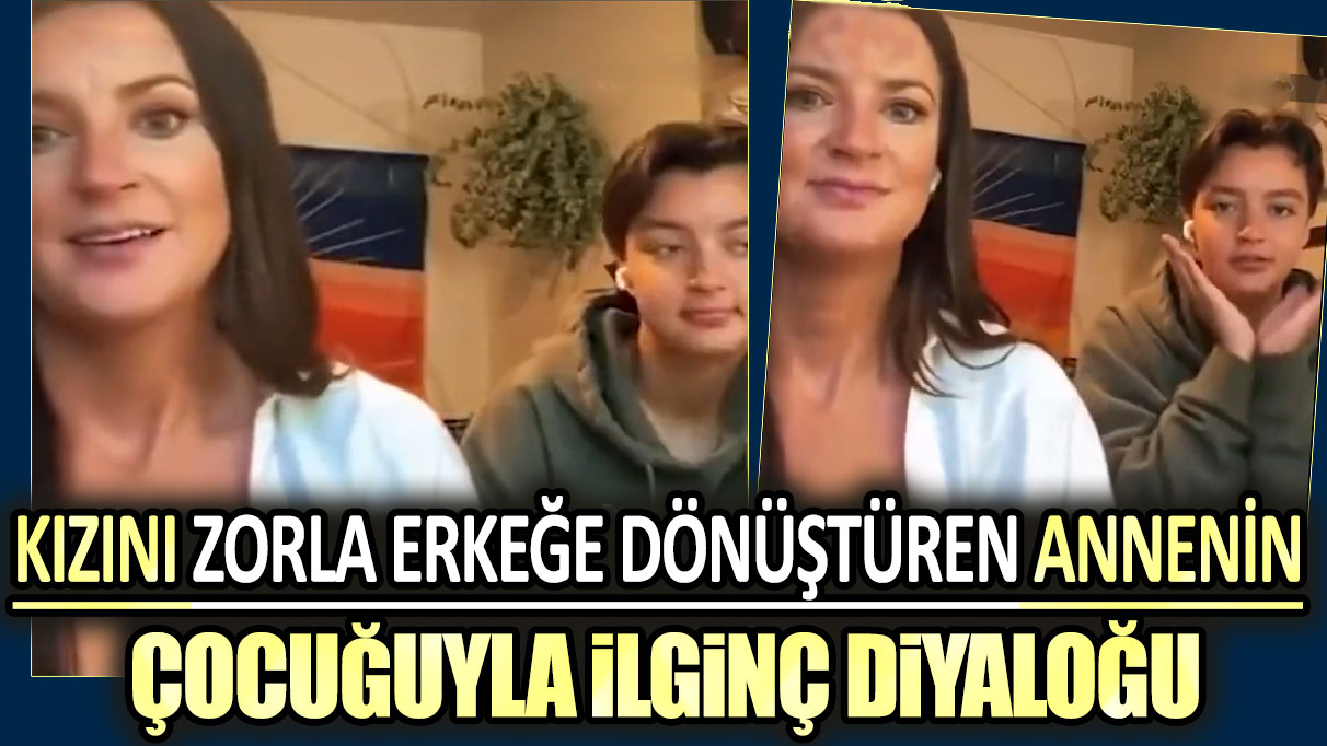 Kızını zorla erkeğe dönüştüren annenin çocuğuyla ilginç diyaloğu